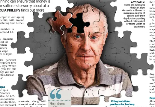  ?? ?? ACT EARLY: There are measures that can allow dementia sufferers to maintain a degree of control over their day-to-day spending without risking debt or falling victim to scammers