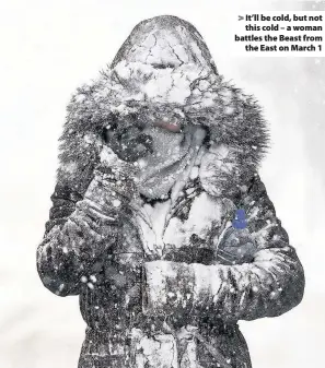  ??  ?? &gt; It’ll be cold, but not this cold – a woman battles the Beast from the East on March 1