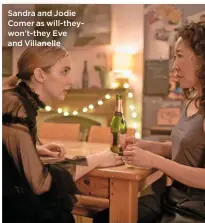  ??  ?? Sandra and Jodie Comer as will-theywon’t-they Eve and Villanelle