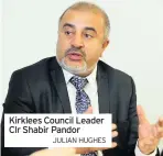  ??  ?? Kirklees Council Leader Clr Shabir Pandor
JULIAN HUGHES