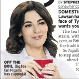  ??  ?? OFF THEBOIL Big tea fan Nigella has cupped it