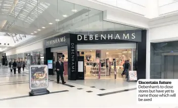  ??  ?? Uncertain future Debenham’s to close stores but have yet to name those which will be axed