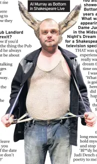  ??  ?? Al Murray as Bottom in Shakespear­e Live