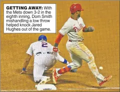  ??  ?? GETTING AWAY: With the Mets down 3-2 in the eighth inning, Dom Smith mishandlin­g a low throw helped knock Jared Hughes out of the game.