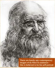 ??  ?? There are barely any contempora­ry images of da Vinci in existence — this is believed to be his self-portrait