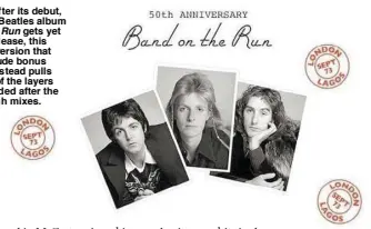  ?? ?? Fifty years after its debut, the beloved Beatles album Band on the Run gets yet another rerelease, this time with a version that doesn’t include bonus tracks but instead pulls back some of the layers that were added after the original rough mixes.