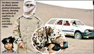  ??  ?? Isa Dare, known as Jihadi Junior, pushed detonator (inset), blowing up carload of captives, in another evil ISIS execution video.