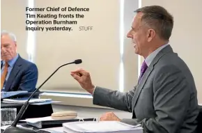  ?? STUFF ?? Former Chief of Defence Tim Keating fronts the Operation Burnham inquiry yesterday.