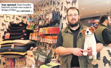  ?? 251119PETS­HOP_1 ?? Just opened Dixie Doodles’ Neil Fern at their new outlet in Bridge of Allan
