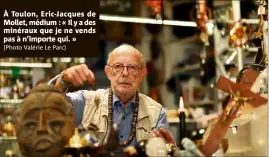  ?? (Photo Valérie Le Parc) ?? À Toulon, Eric-Jacques de Mollet, médium : « Il y a des minéraux que je ne vends pas à n’importe qui. »