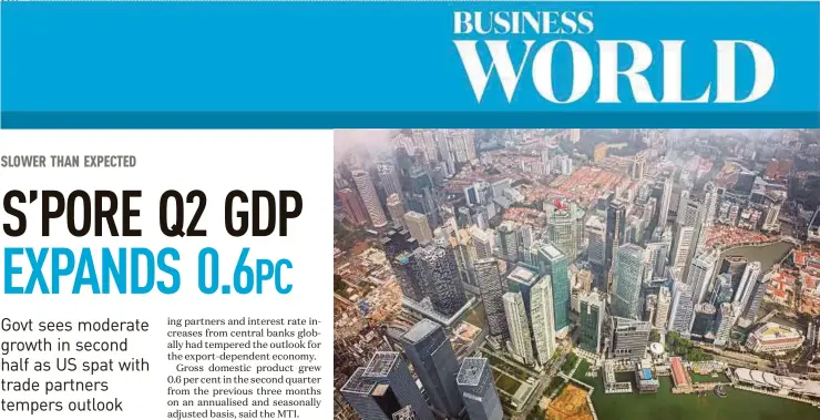  ?? BLOOMBERG PIC ?? Singapore’s economy in the April-June period grew slower than initial estimates but the government has maintained its growth forecast for this year at 2.5 to 3.5 per cent.