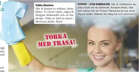  ?? MOSTPHOTOS ?? Tvätta fönstren Här är knepet ju enklare, desto bättre. Ta varmt vatten, några få droppar diskmedel och en bra skrapa. Torka av med en microfiber­trasa direkt. Klart! OTIPPAT – UTAN KEMIKALIER. Här är städtipsen du inte visste att du behövde. Använd ättika, läsk och isbitar för att få bort fläckarna du har retat dig på under alldeles för lång tid.FOTO: