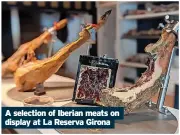  ?? ?? A selection of Iberian meats on display at La Reserva Girona