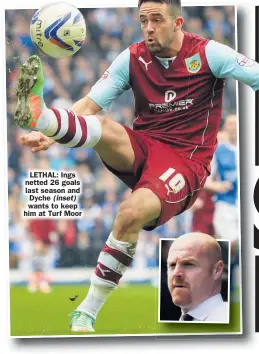  ??  ?? LETHAL: Ings netted 26 goals last season and Dyche ( inset) wants to keep him at Turf Moor