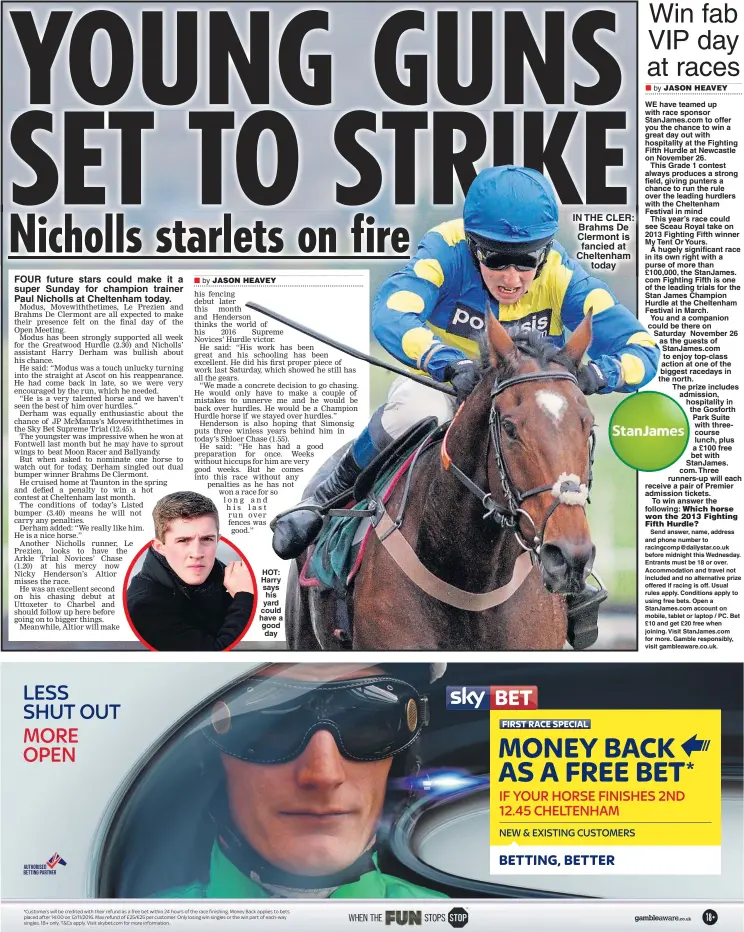  ??  ?? FOUR future stars could make it a super Sunday for champion trainer Paul Nicholls at Cheltenham today. HOT: Harry says his yard could have a good day IN THE CLER: Brahms De Clermont is fancied at Cheltenham today