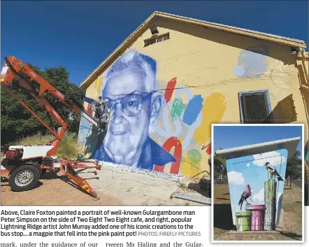  ??  ?? Above, Claire Foxton painted a portrait of well-known Gulargambo­ne man Peter Simpson on the side of Two Eight Two Eight cafe, and right, popular Lightning Ridge artist John Murray added one of his iconic creations to the bus stop... a magpie that fell into the pink paint pot! PHOTOS: FIREFLY PICTURES