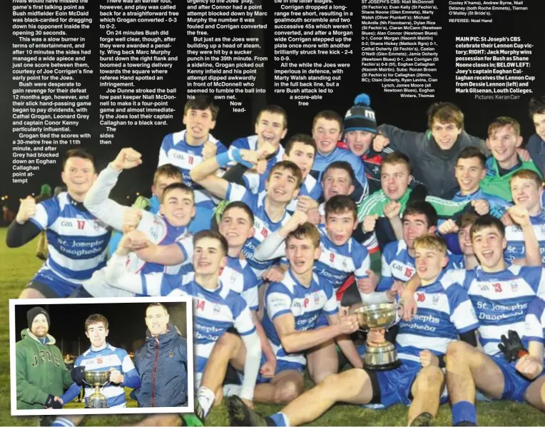  ?? Pictures: Kieran Carr ?? MAIN PIC: St Joseph’s CBS celebrate their Lennon Cup victory; RIGHT: Jack Murphy wins possession for Bush as Shane Noone closes in; BELOW LEFT: Joey’s captain Eoghan Callaghan receives the Lennon Cup from Dessie Lennon (left) and Mark Gilsenan, Louth...