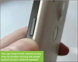  ??  ?? You can jump to the camera at any time by double-clicking the power button on your Android handset