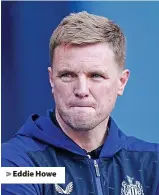  ?? ?? > Eddie Howe