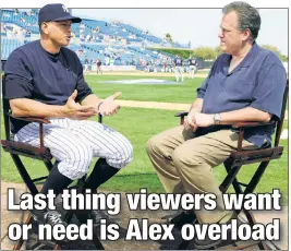  ?? N.Y. Post: Charles Wenzelberg ?? GO AWAY: Instead of giving us less of Alex Rodriguez, networks keep forcefeedi­ng us more of him — the latest an ESPN team-up with Michael Kay (right) for an alternate Sunday night baseball broadcast.
