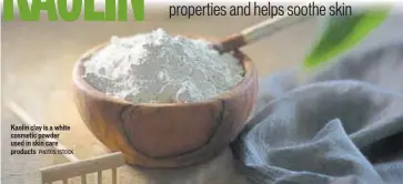  ?? PHOTOS: ISTOCK ?? Kaolin clay is a white cosmetic powder used in skin care products