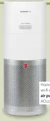  ?? ?? Hoover H-Purifier wi-fi connected air purifier, £599,
AO.com remote allow you to have full control and monitor the air quality; plus the remote is magnetised so you can secure it to the top.