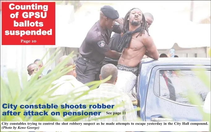  ?? (Photo by Keno George) ?? City constables trying to control the shot robbery suspect as he made attempts to escape yesterday in the City Hall compound.