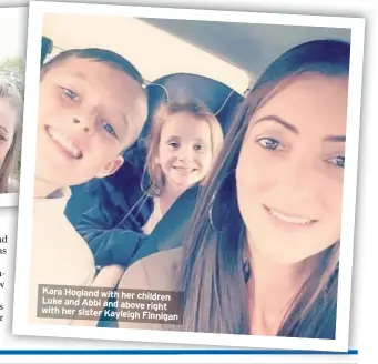  ??  ?? Kara Hogland with her children Luke and Abbi and above right with her sister Kayleigh Finnigan