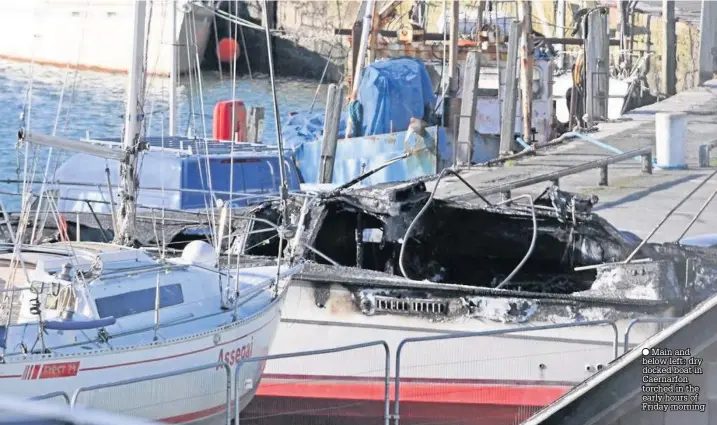  ??  ?? ● Main and below left: dry docked boat in Caernarfon torched in the early hours of Friday morning