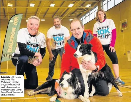  ??  ?? Launch LMR Team volunteer Alan McGowan with his dogs Molly and Neil and 10k committee members (left) David Ross, Derek Townsend and Julie Ross