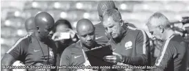  ??  ?? Bafana coach Stuart Baxter (with notepad) shares notes with his technical team