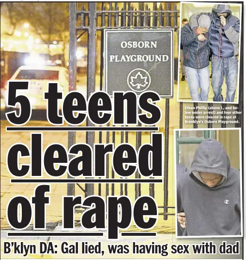  ??  ?? Ethan Phillip (above l., and below under arrest) and four other teens were cleared in rape at Brooklyn’s Osborn Playground.
