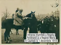  ??  ?? Intrarea triumfală a Regelui Ferdinand și a Reginei Maria în Capitală la 1 decembrie 1918