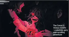  ??  ?? The Coma 2: Vicious Sisters – a gleefully gory side-scrolling adventure