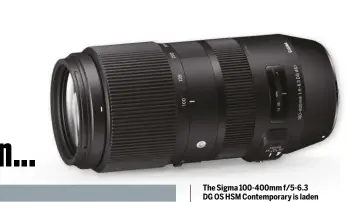  ??  ?? The Sigma 100-400mm f/5-6.3 DG OS HSM Contempora­ry is laden with features but only weighs about a kilogram. It’s great value at around £699/$699