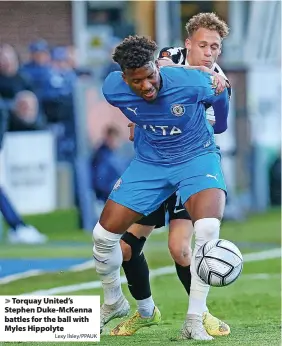  ?? Lexy Ilsley/PPAUK ?? > Torquay United’s Stephen Duke-McKenna battles for the ball with Myles Hippolyte