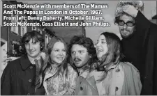  ??  ?? Scott McKenzie with members of The Mamas And The Papas in London in October, 1967. From left: Denny Doherty, Michelle Gilliam, Scott McKenzie, Cass Elliott and John Philips.