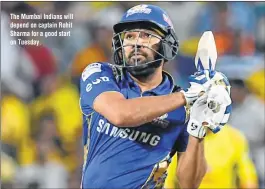  ??  ?? The Mumbai Indians will depend on captain Rohit Sharma for a good start on Tuesday.