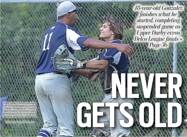  ?? PETE BANNAN - MEDIANEWS GROUP ?? Upper Darby’s Johnny Gonzalez,
left, is congratula­ted by catcher Christian Strickland on Thursday
after finishing a complete game victory over Aston Valley, which had been suspended Wednesday.
