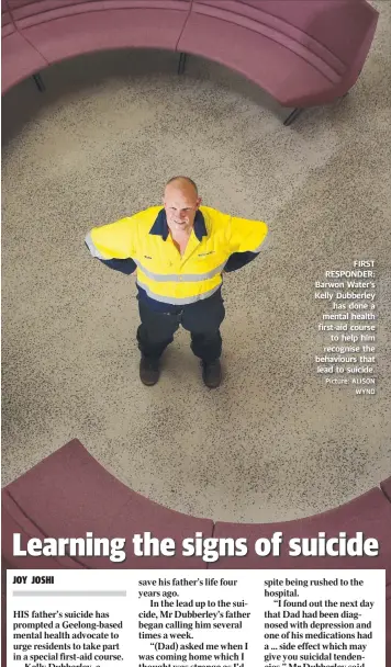  ?? Picture: ALISON WYND ?? FIRST RESPONDER: Barwon Water’s Kelly Dubberley has done a mental health first-aid course to help him recognise the behaviours that lead to suicide. FROM PAGE 1