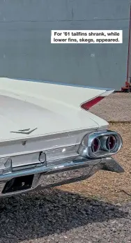  ??  ?? For ’61 tailfins shrank, while lower fins, skegs, appeared.