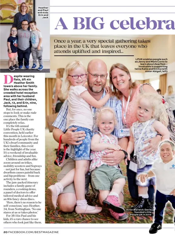  ??  ?? Heather and Paul with kids Erin and Jack LPUK enables people such as Jenny and Mark Corns to learn about dwarfism – invaluable in supporting twins Katie and Emilia (with sister Abigail, left) Actor Warwick Davis founded Little People UK in 2012