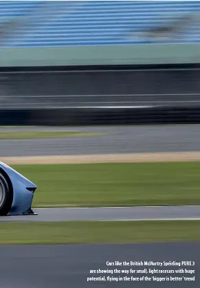  ?? ?? Cars like the British McMurtry Spéirling PURE 3 are showing the way for small, light racecars with huge potential, flying in the face of the ‘bigger is better’ trend