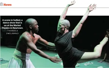  ?? /THANDILE ZWELIBANZI ?? A scene in Sullied, a dance show that is on at the Market Theatre in Newtown.