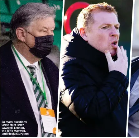  ??  ?? So many questions: Celtic chief Peter Lawwell, Lennon, the SFA’s Maxwell, and Nicola Sturgeon