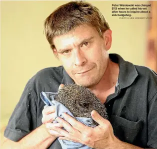  ?? PHOTO: LUKE KIRKEBY/ STUFF ?? Peter Wisniewski was charged $113 when he called his vet after hours to inquire about a sick hedgehog.