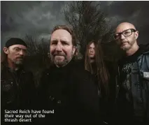  ??  ?? sacred reich have found their way out of the thrash desert