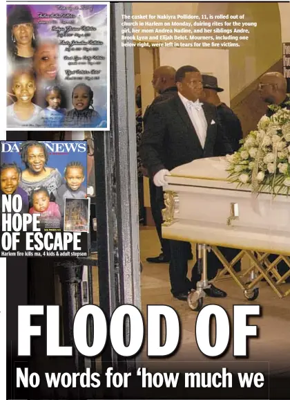  ??  ?? The casket for Nakiyra Pollidore, 11, is rolled out of church in Harlem on Monday, duiring rites for the young girl, her mom Andrea Nadine, and her siblings Andre, Brook Lynn and Elijah Belot. Mourners, including one below right, were left in tears for the fire victims.