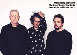  ??  ?? AN INTERESTIN­G ALTERNATIV­E: THE UTOPIA STRONG’S STEVE DAVIS, KAVUS TORABI AND MICHAEL J YORK.