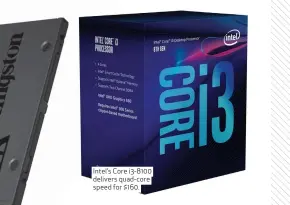  ??  ?? Intel’s Core i3- 8100 delivers quad-core speed for $ 160.